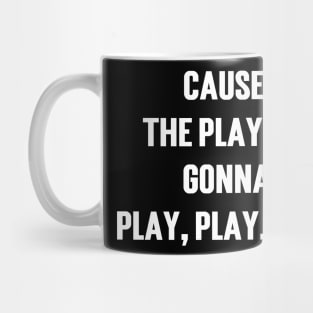 Cause The Players Gonna Play, Play, Play Mug